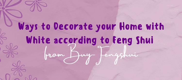 Ways to decorate your home with white in feng shui